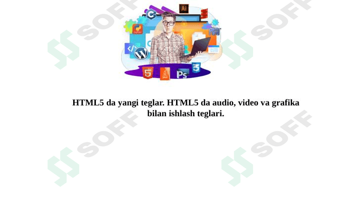 HTML5 da yangi teglar. HTML5 da audio, video va grafika bilan ishlash teglari. 1
