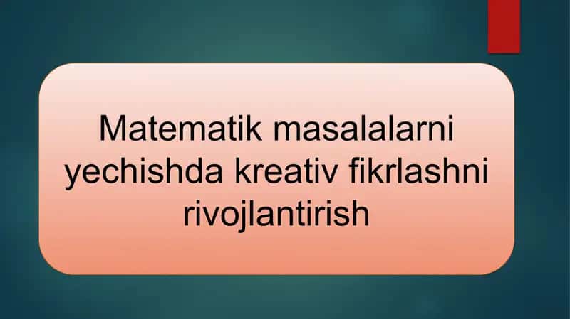 Matematik masalalarni yechishda kreativ fikrlashni rivojlantirish 1