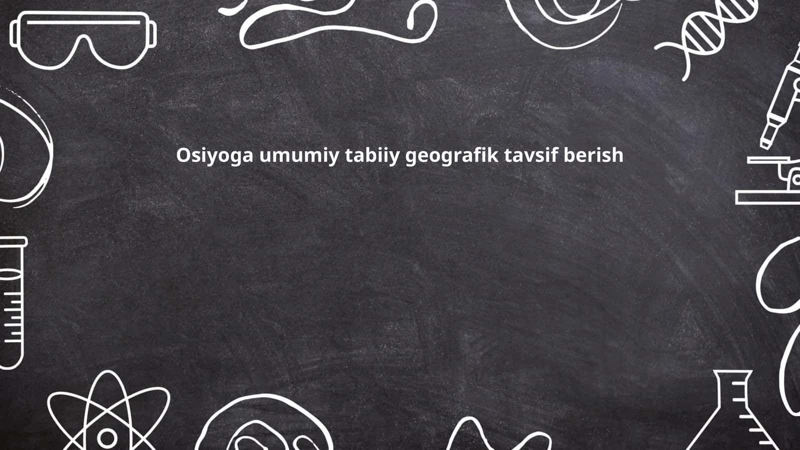 Osiyoga umumiy tabiiy geografik tavsif berish 1