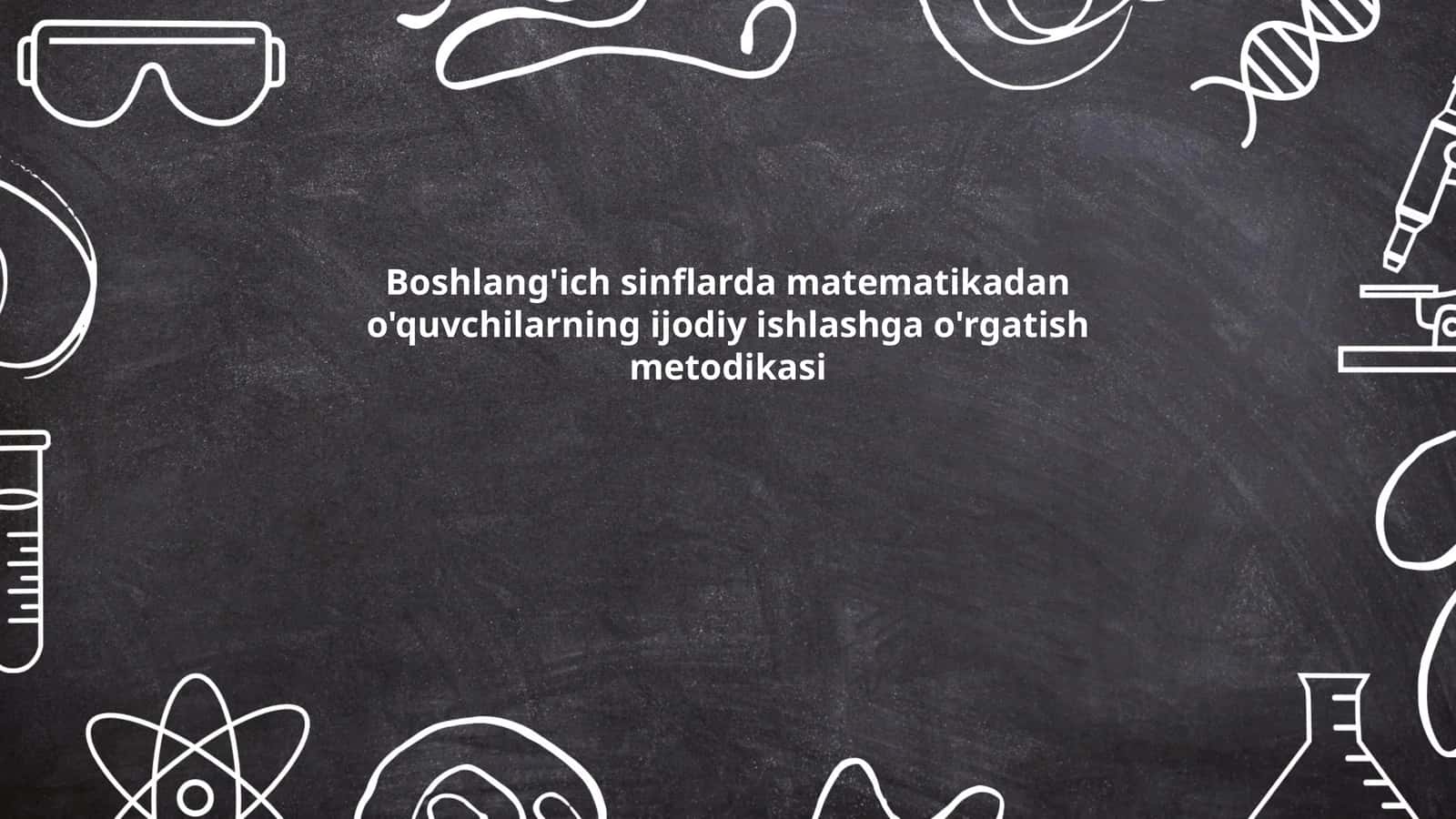 Boshlang'ich sinflarda matematikadan o'quvchilarning ijodiy ishlashga o'rgatish metodikasi 1
