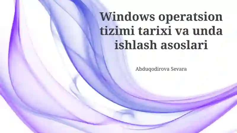 Windows operatsion tizimi tarixi va unda ishlash asoslari