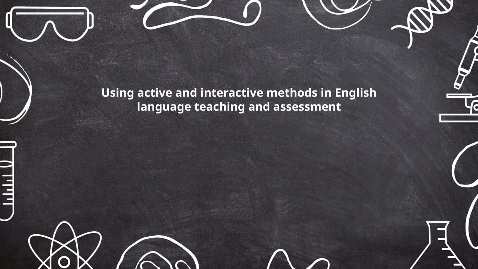 Using active and interactive methods in English language teaching and assessment 1