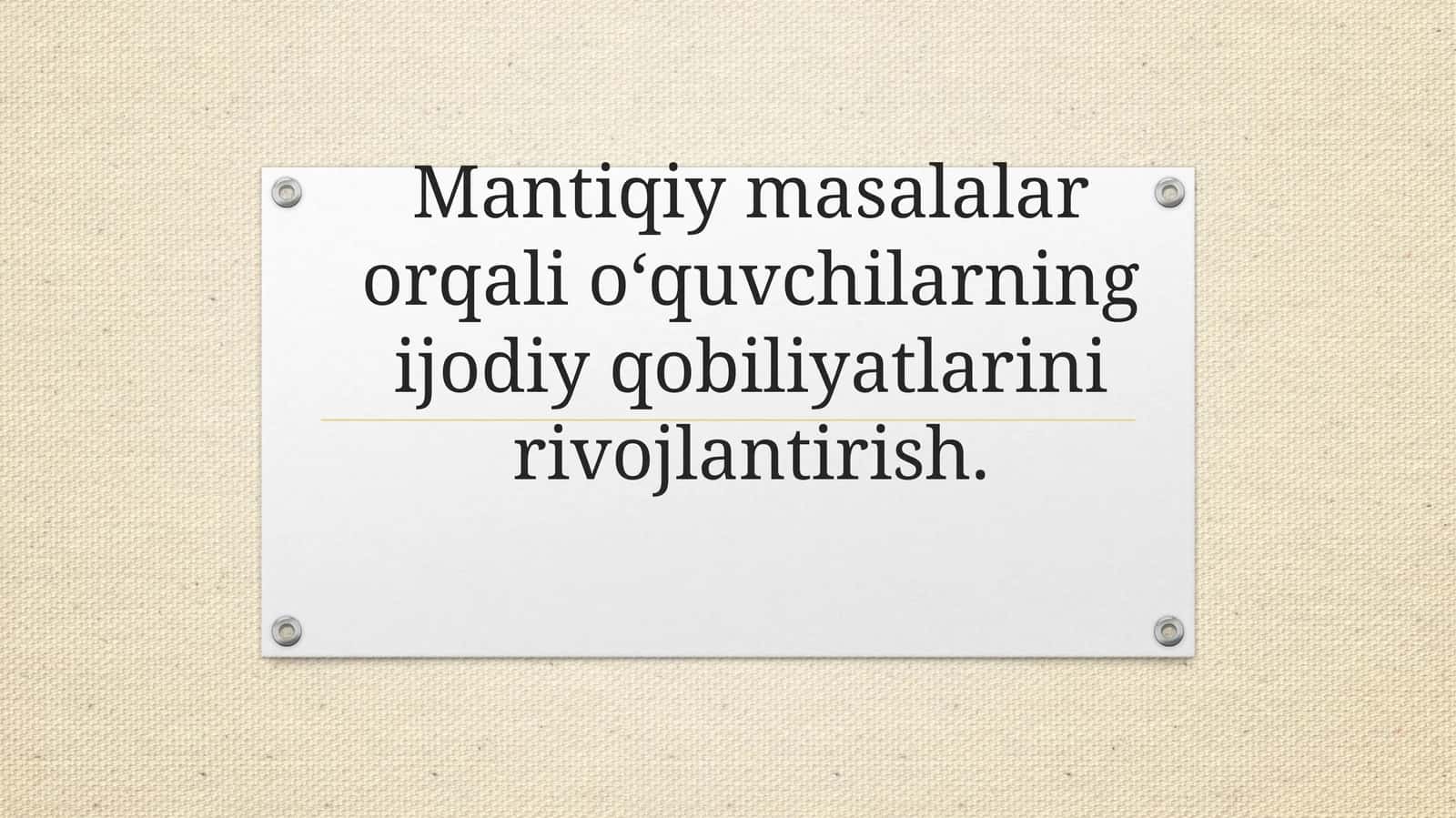 Mantiqiy masalalar orqali o‘quvchilarning ijodiy qobiliyatlarini rivojlantirish.” 1
