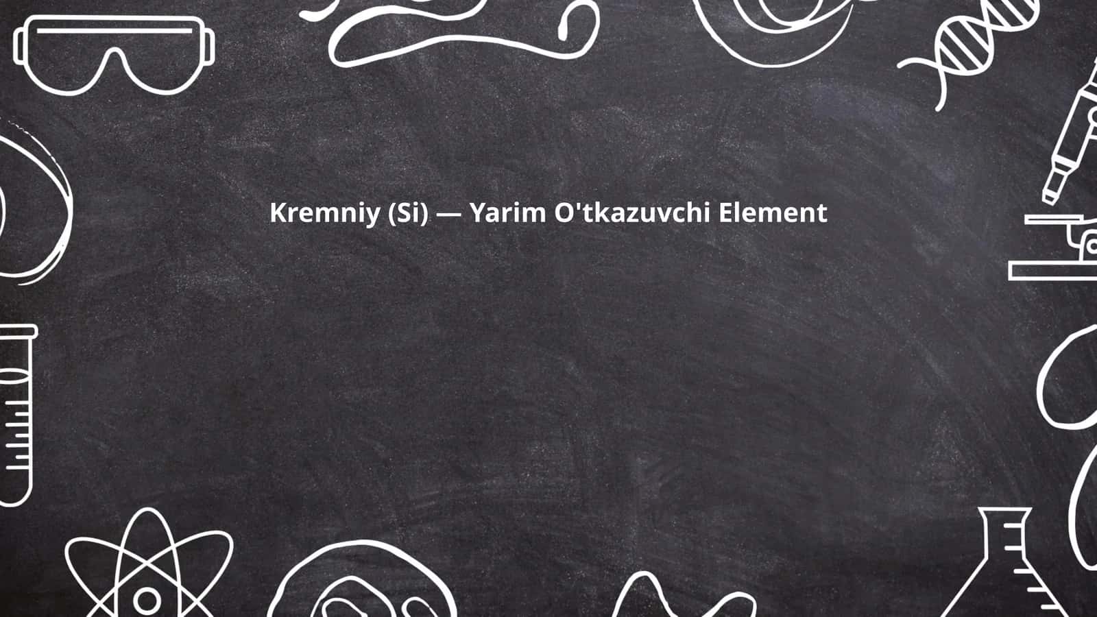 Kremniy (Si) — Yarim O'tkazuvchi Element 1