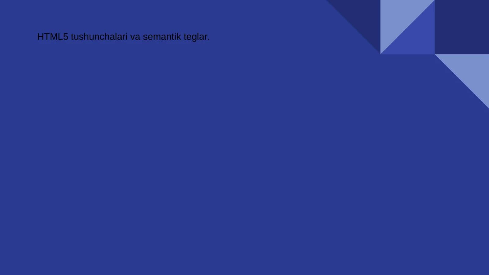 HTML5 tushunchalari va semantik teglar