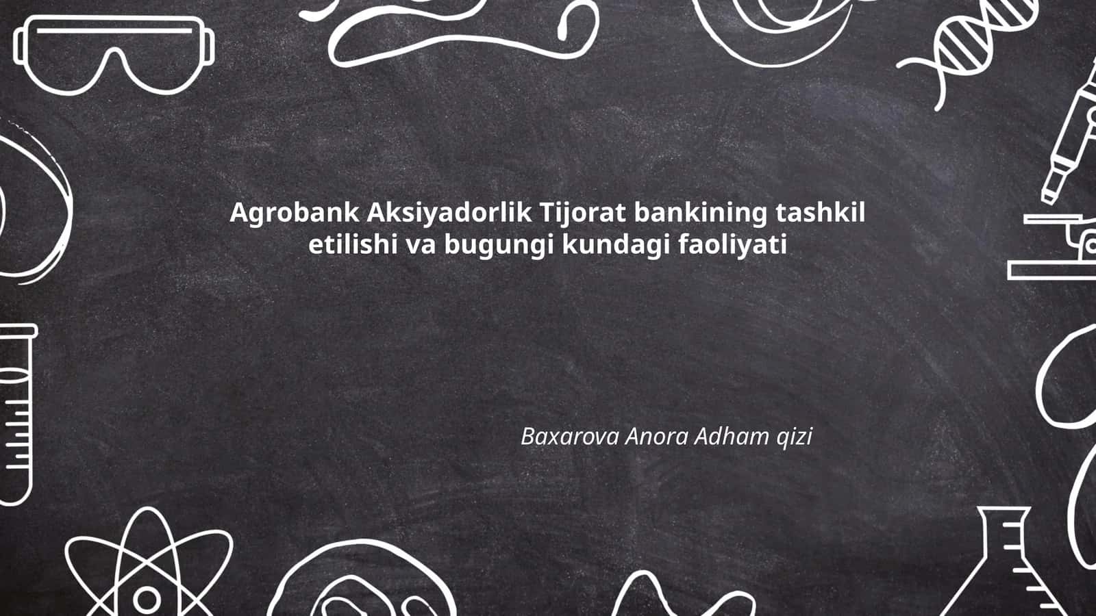 Agrobank Aksiyadorlik Tijorat bankining tashkil etilishi va bugungi kundagi faoliyati