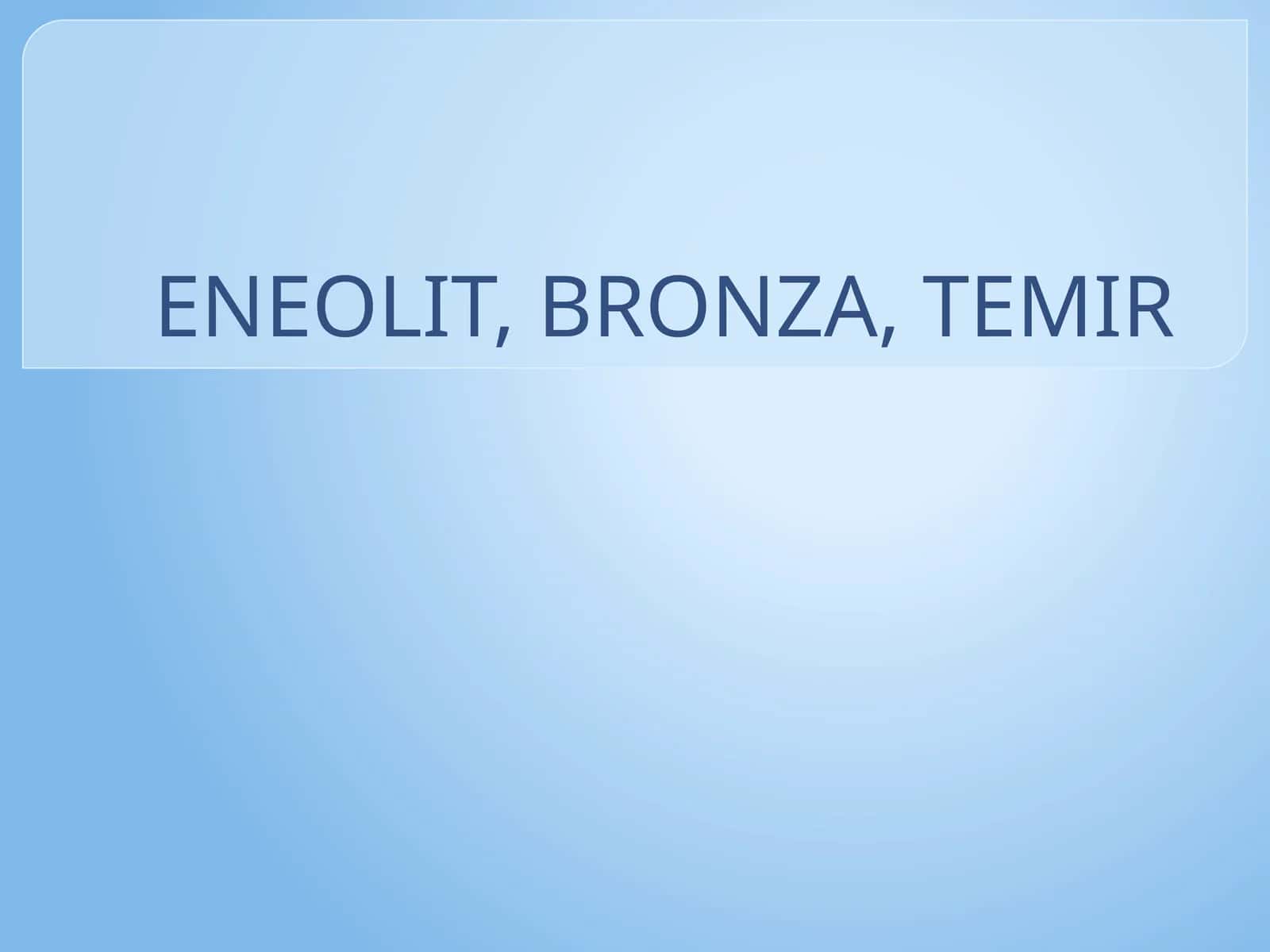 ENEOLIT, BRONZA, TEMIR