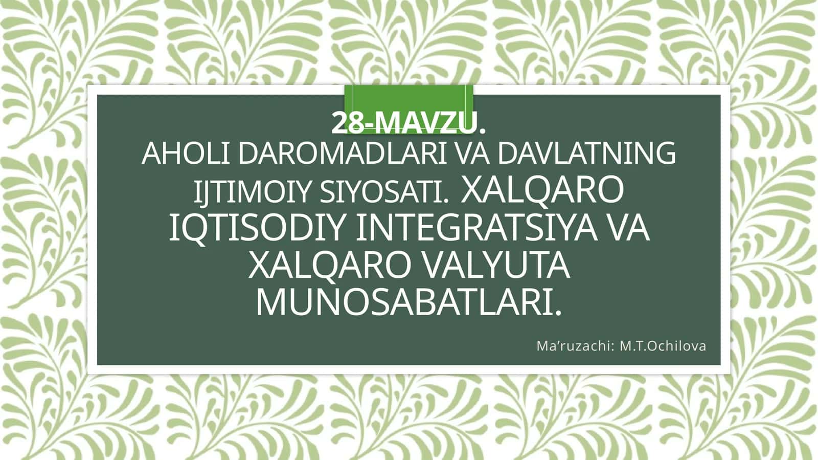 28-mavzu.Aholi daromadlari va davlatning ijtimoiysiyosati.Xalqaro iqtisodiy integratsiya va xalqaro valyuta munosabatlari