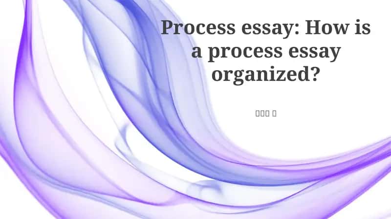Process Essay: How is a Process Essay Organized?