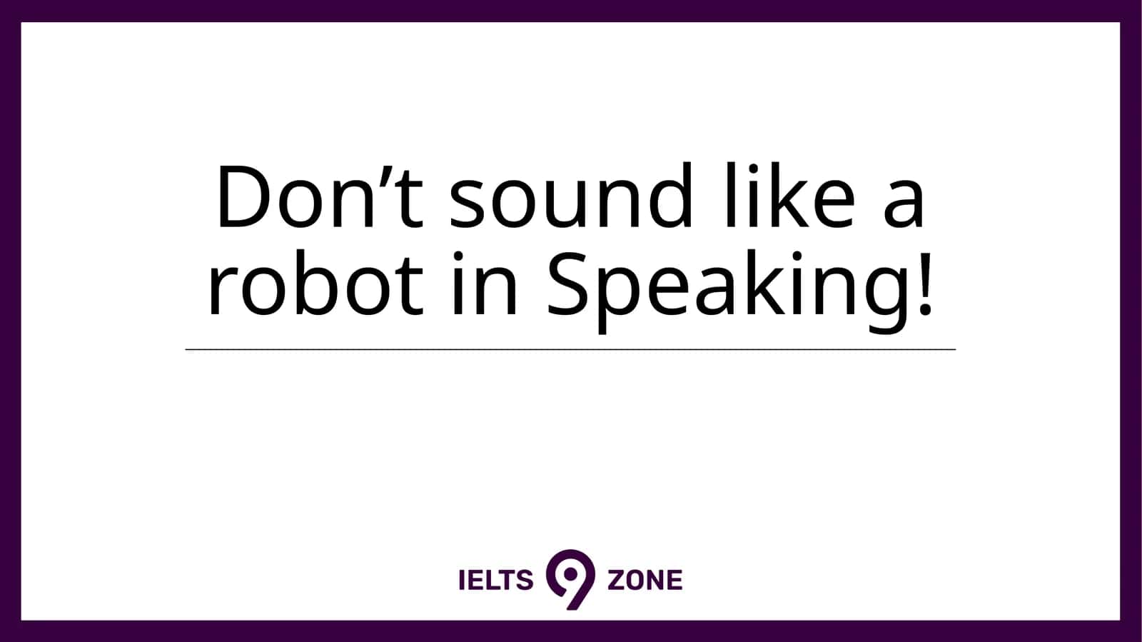 Don’t sound like a robot in Speaking!