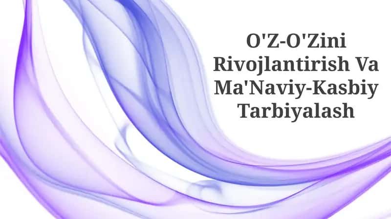 O'Z-O'Zini Rivojlantirish Va Ma'Naviy-Kasbiy Tarbiyalash