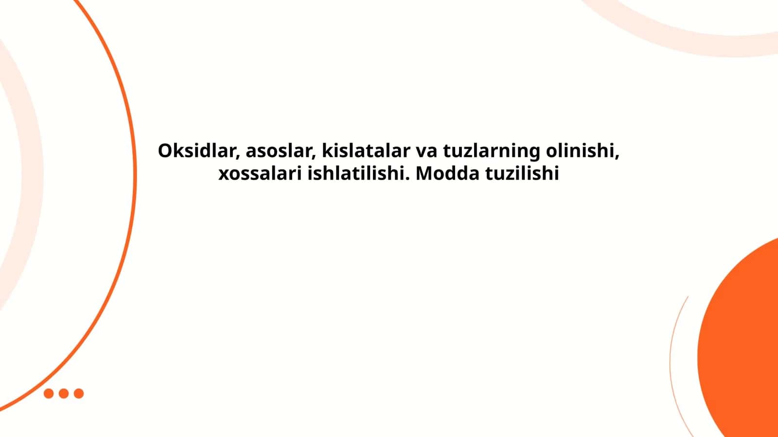 Oksidlar, asoslar, kislatalar va tuzlarning olinishi, xossalari ishlatilishi. Modda tuzilishi