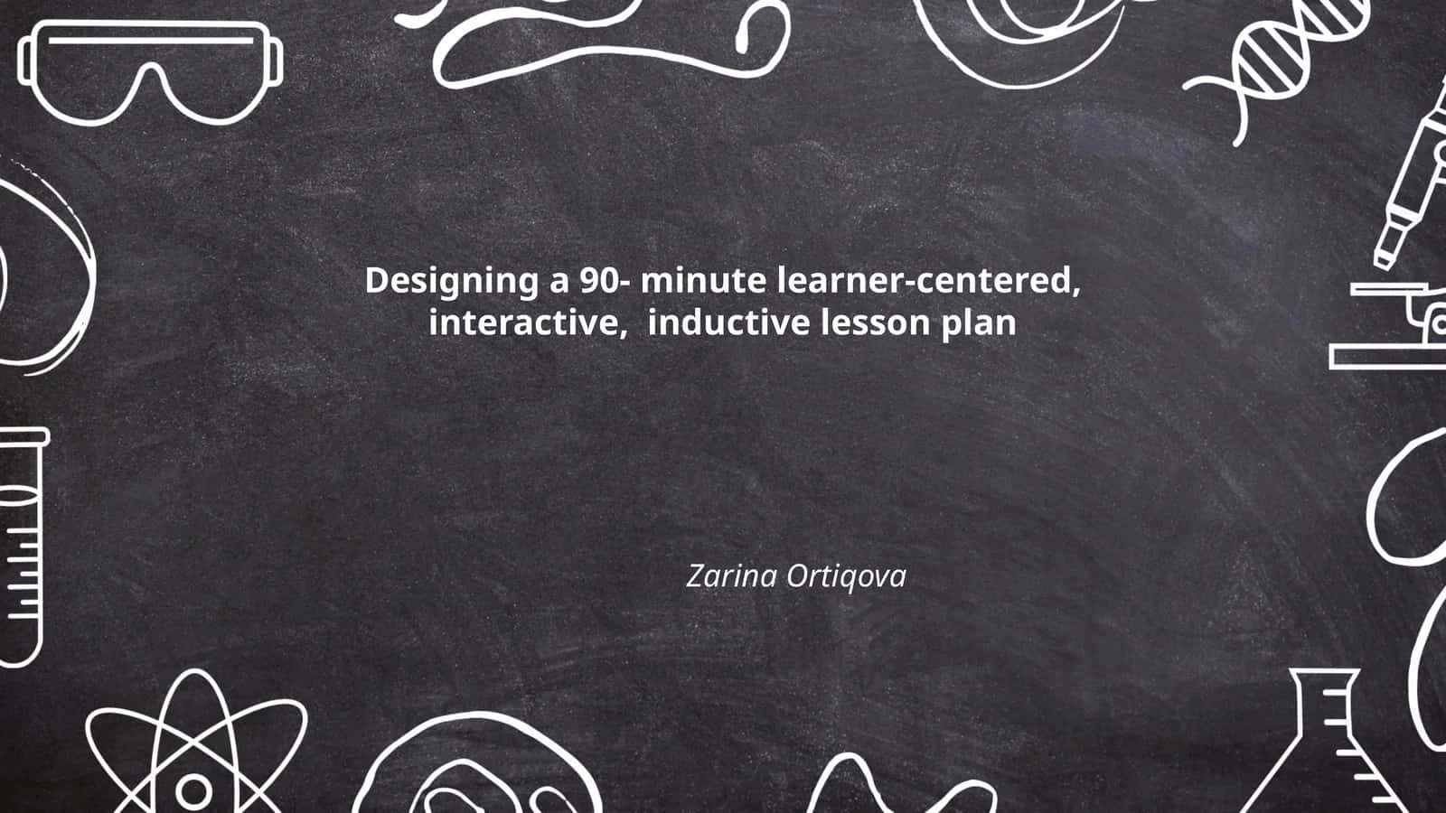 Designing a 90- minute learner-centered, interactive, inductive lesson plan