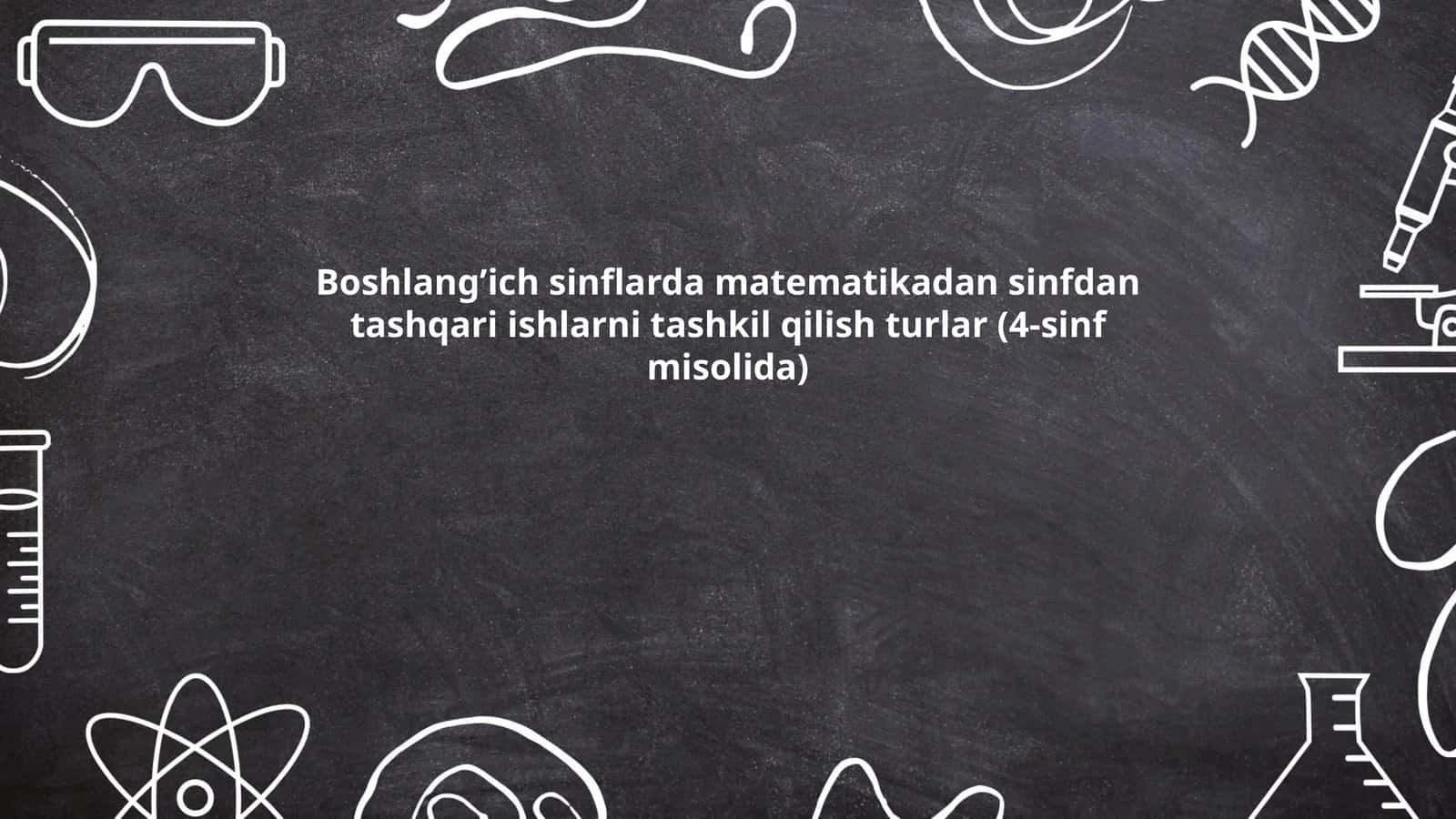 Boshlang’ich sinflarda matematikadan sinfdan tashqari ishlarni tashkil qilish turlar (4-sinf misolida)