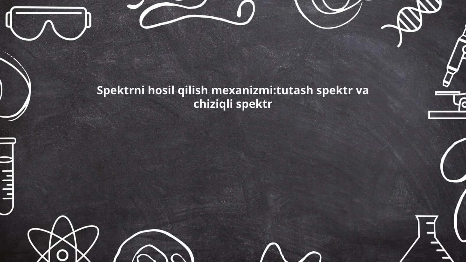 Spektrni hosil qilish mexanizmi:tutash spektr va chiziqli spektr