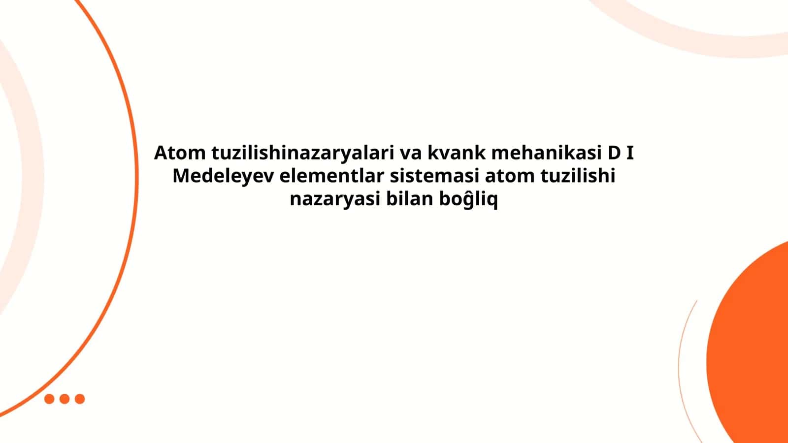 Atom tuzilishinazaryalari va kvank mehanikasi D I Medeleyev elementlar sistemasi atom tuzilishi nazaryasi bilan boĝliq