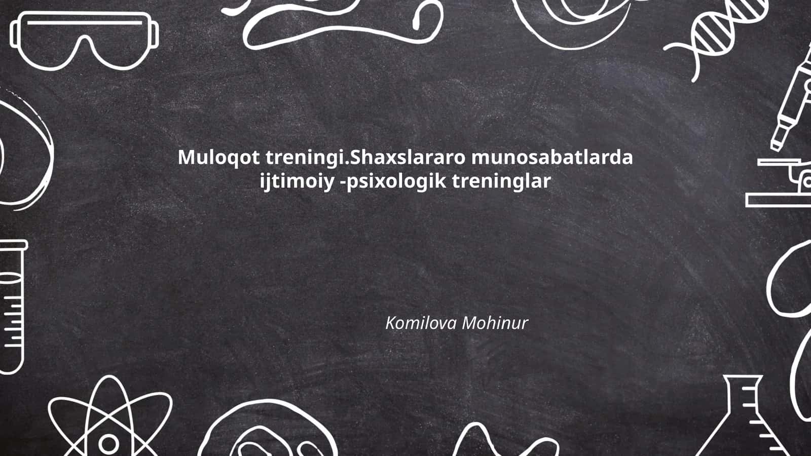 Muloqot treningi.Shaxslararo munosabatlarda ijtimoiy -psixologik treninglar