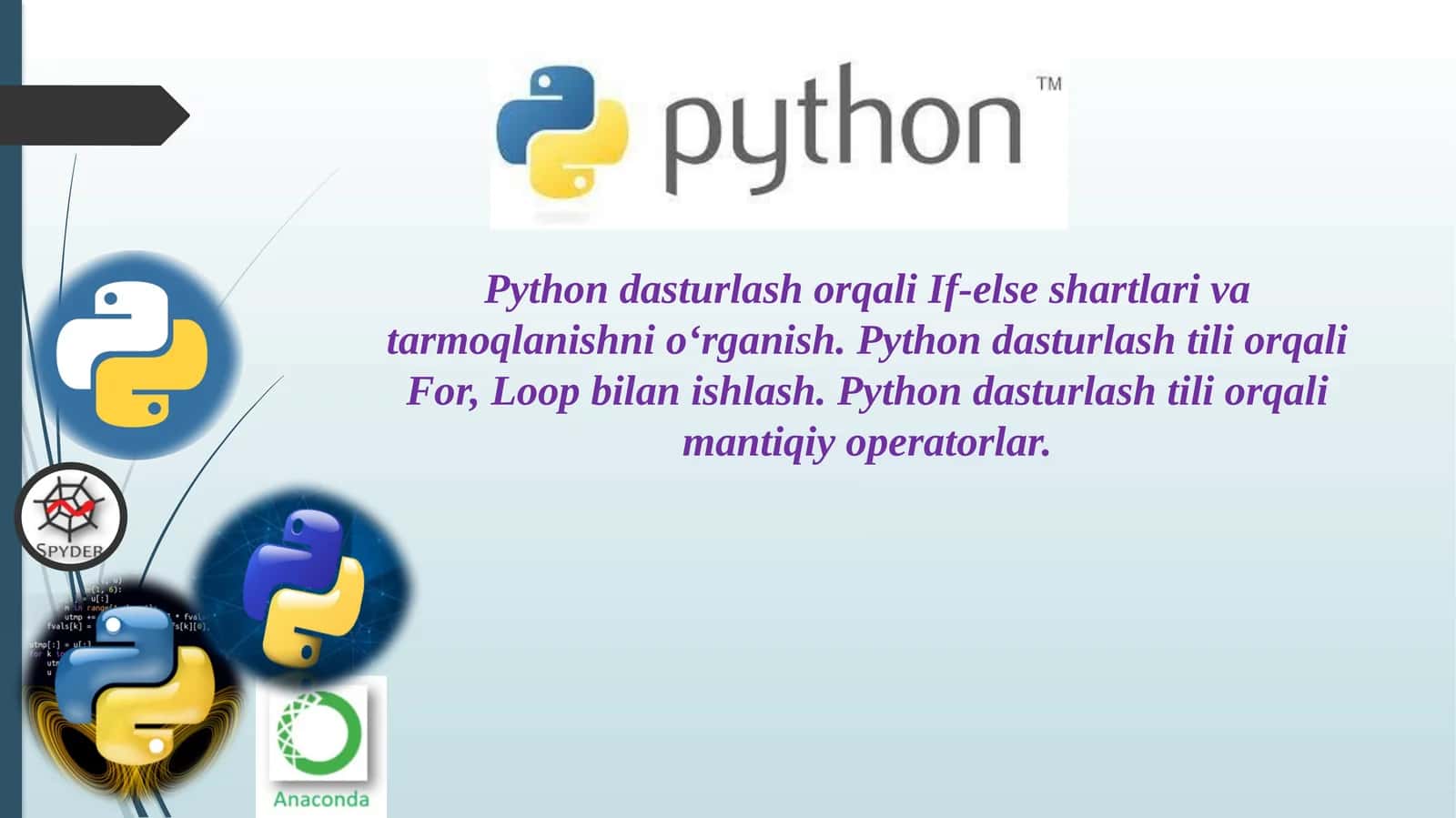 Python dasturlash orqali If-else shartlari va tarmoqlanishni o‘rganish. Python dasturlash tili orqali For, Loop bilan ishlash. Python dasturlash tili orqali mantiqiy operatorlar.