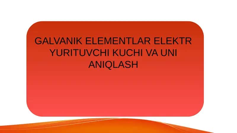 GALVANIK ELEMENTLAR ELEKTR YURITUVCHI KUCHI VA UNI ANIQLASH