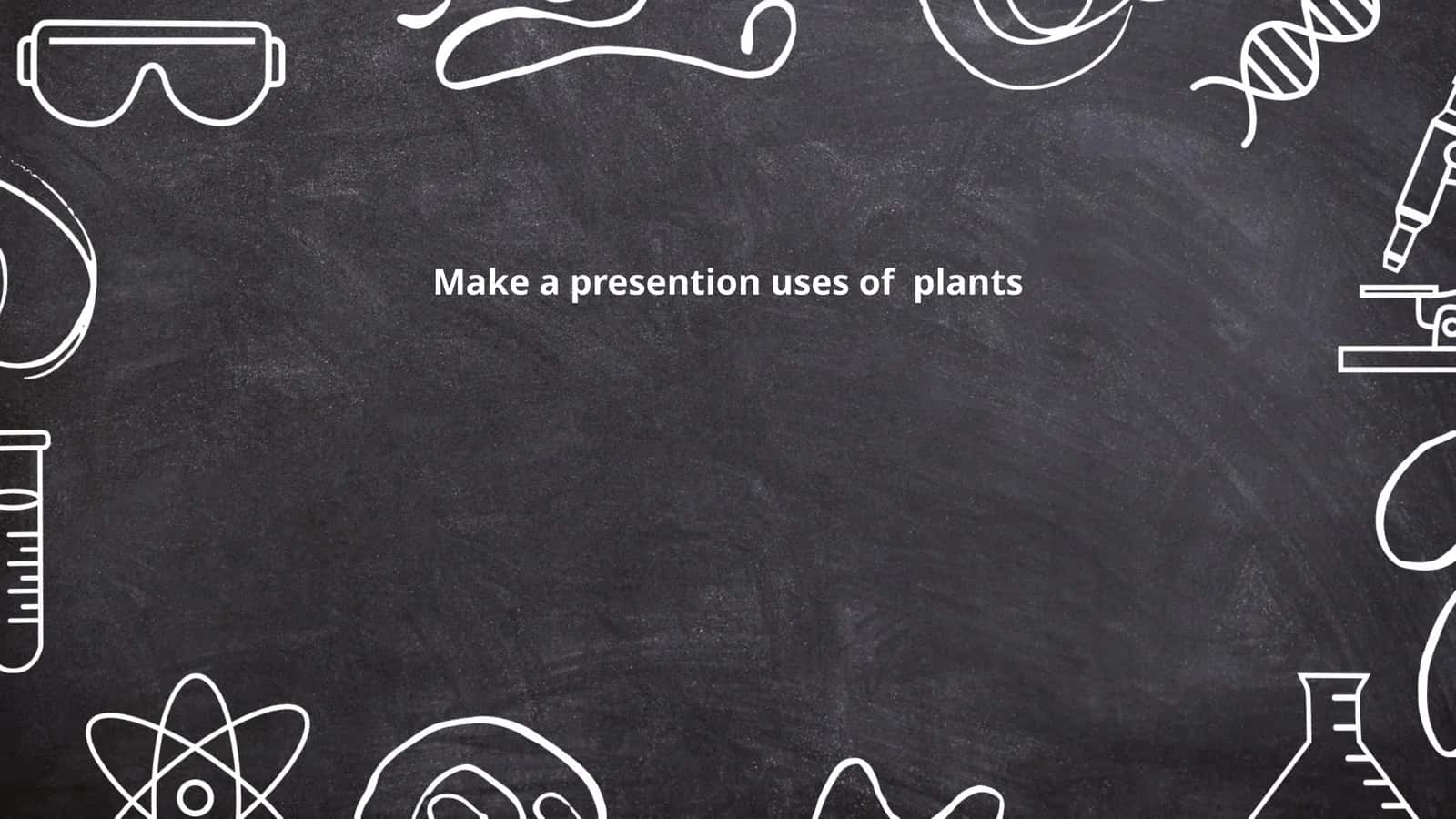 Make a presention uses of plants