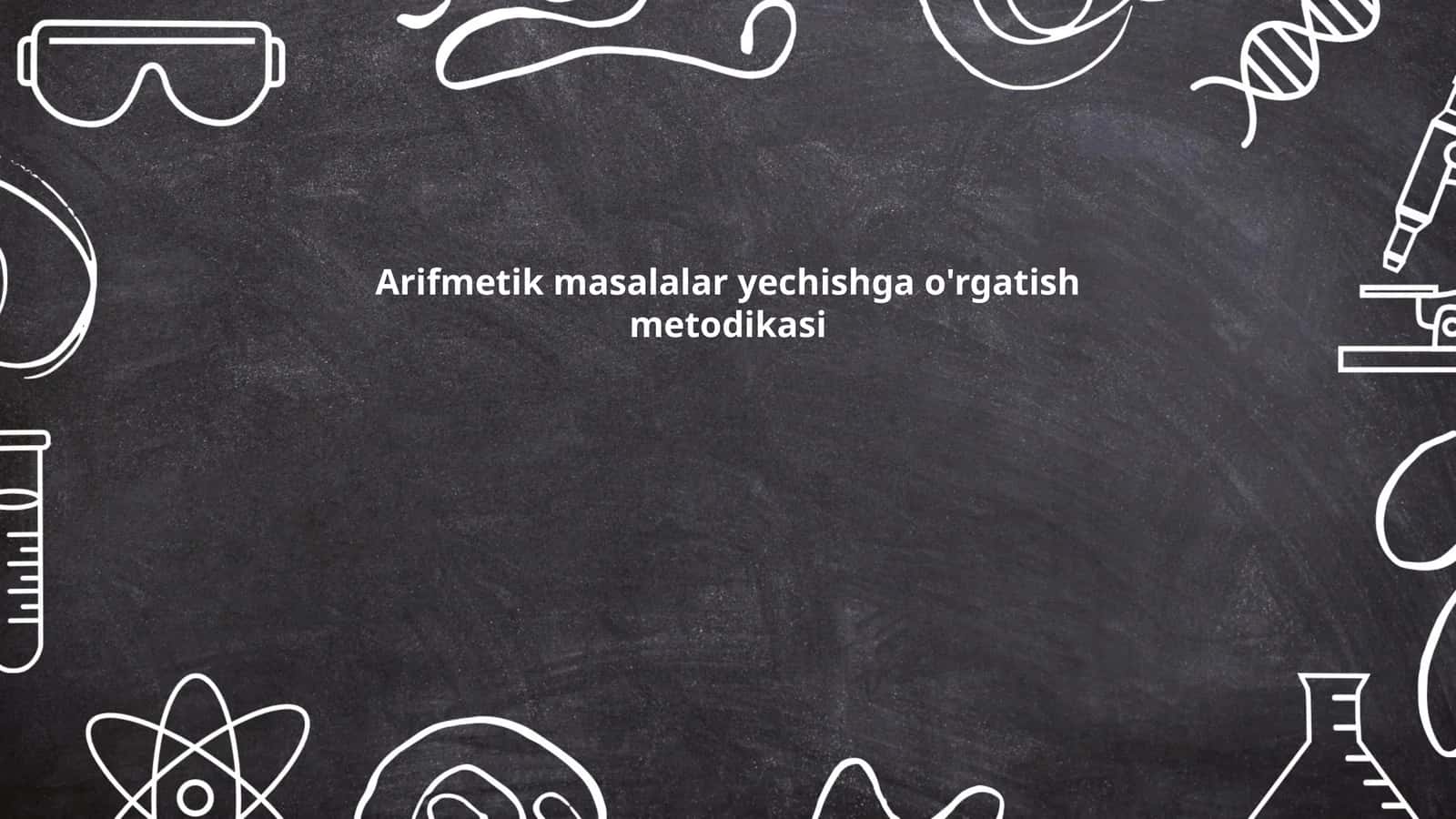 Arifmetik masalalar yechishga o'rgatish metodikasi
