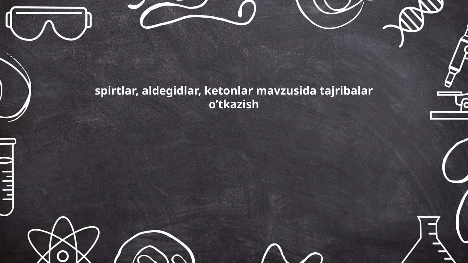 spirtlar, aldegidlar, ketonlar mavzusida tajribalar o’tkazish