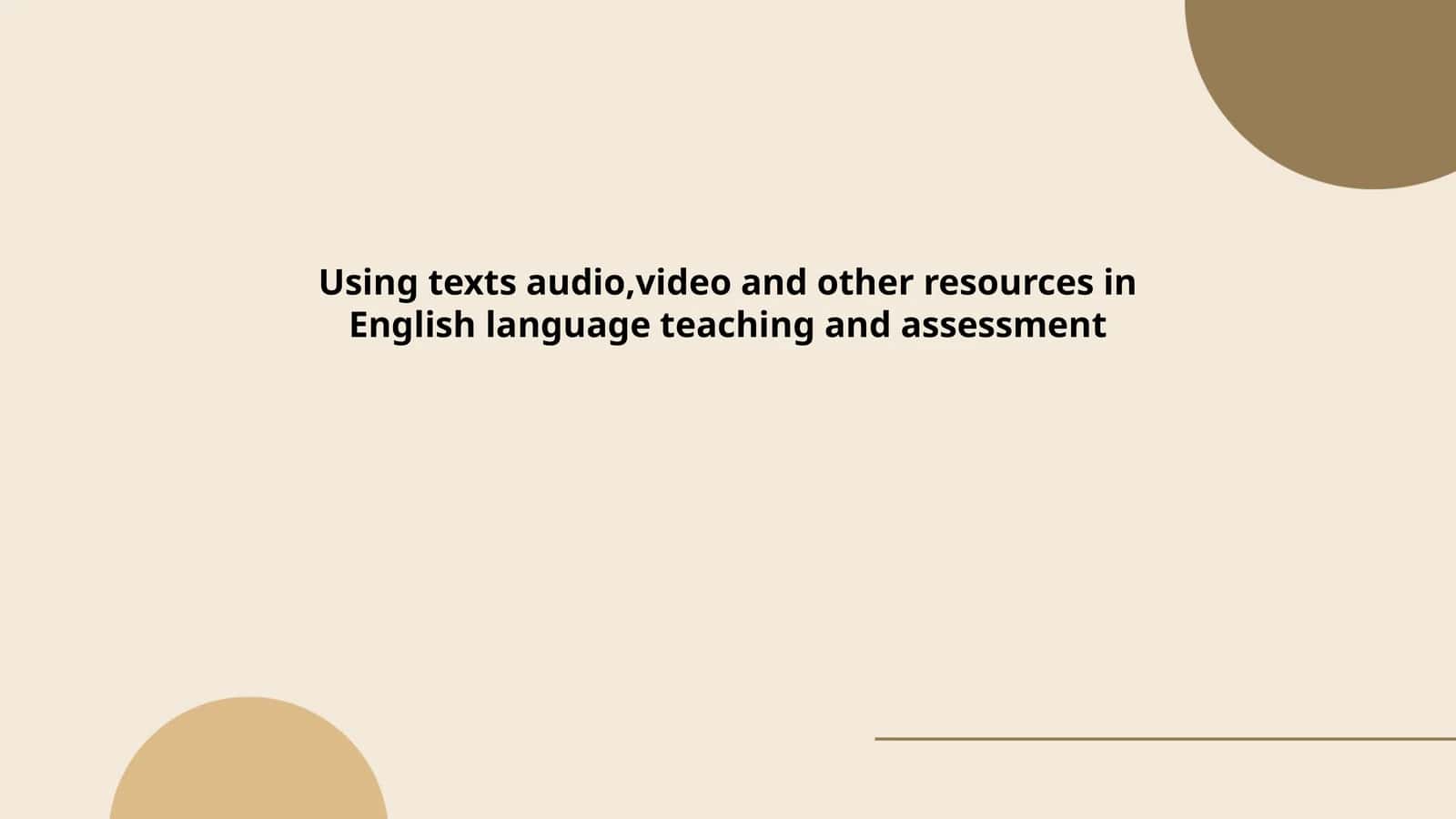 Using texts audio,video and other resources in English language teaching and assessment