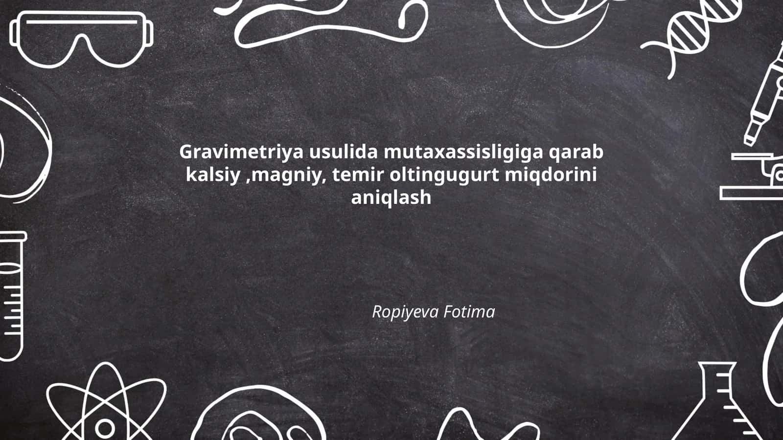 Gravimetriya usulida mutaxassisligiga qarab kalsiy, magniy, temir oltingugurt miqdorini aniqlash