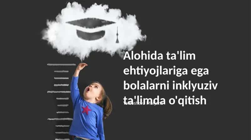 Inklyuziv ta'lim ehtiyojlariga ega bolalarni inklyuziv ta'limda o'qitish