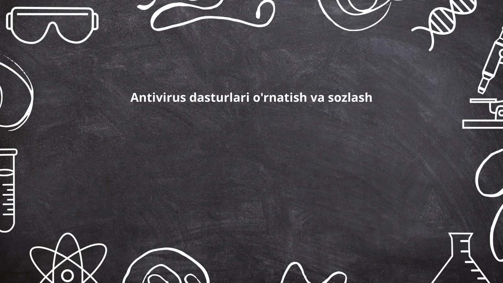 Antivirus dasturlari o'rnatish va sozlash