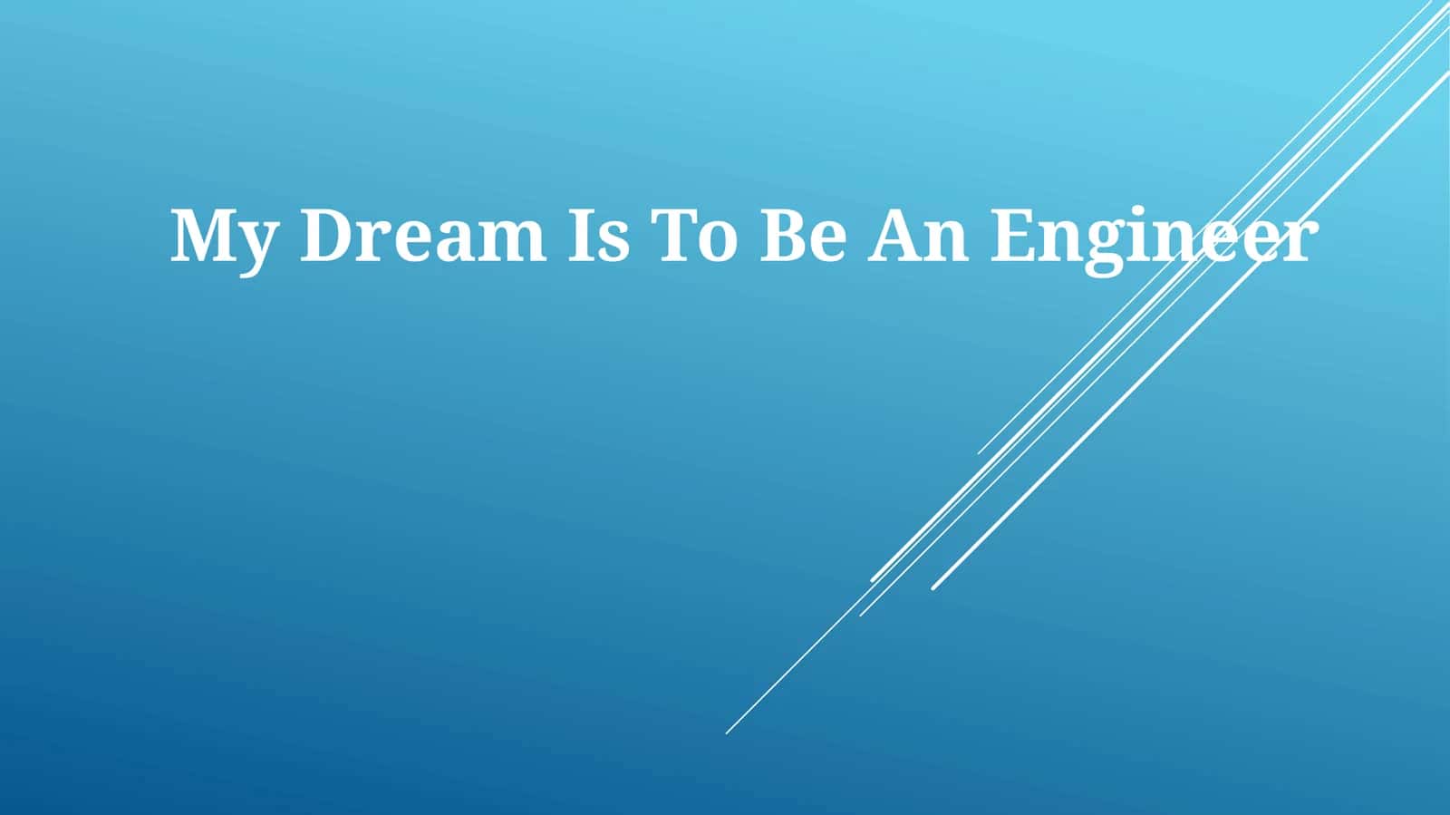 My Dream Is To Be An Engineer