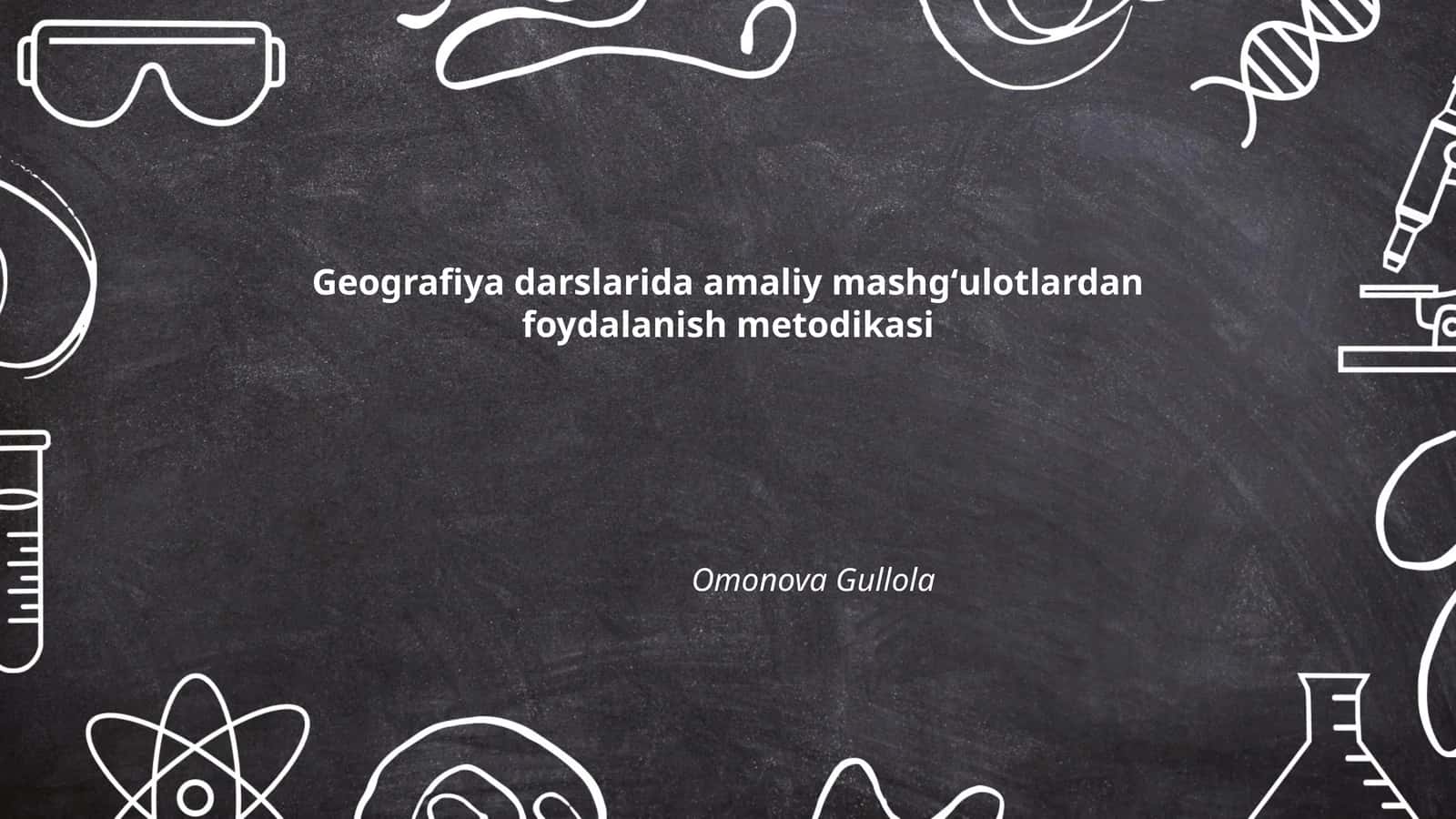 Geografiya darslarida amaliy mashgʻulotlardan foydalanish metodikasi