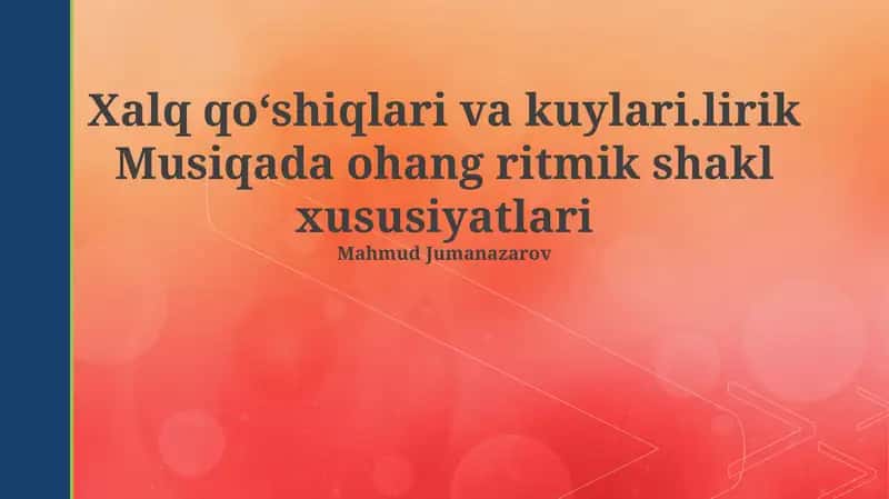 Xalq qoʻshiqlari va kuylari.lirik Musiqada ohang ritmik shakl xususiyatlari
