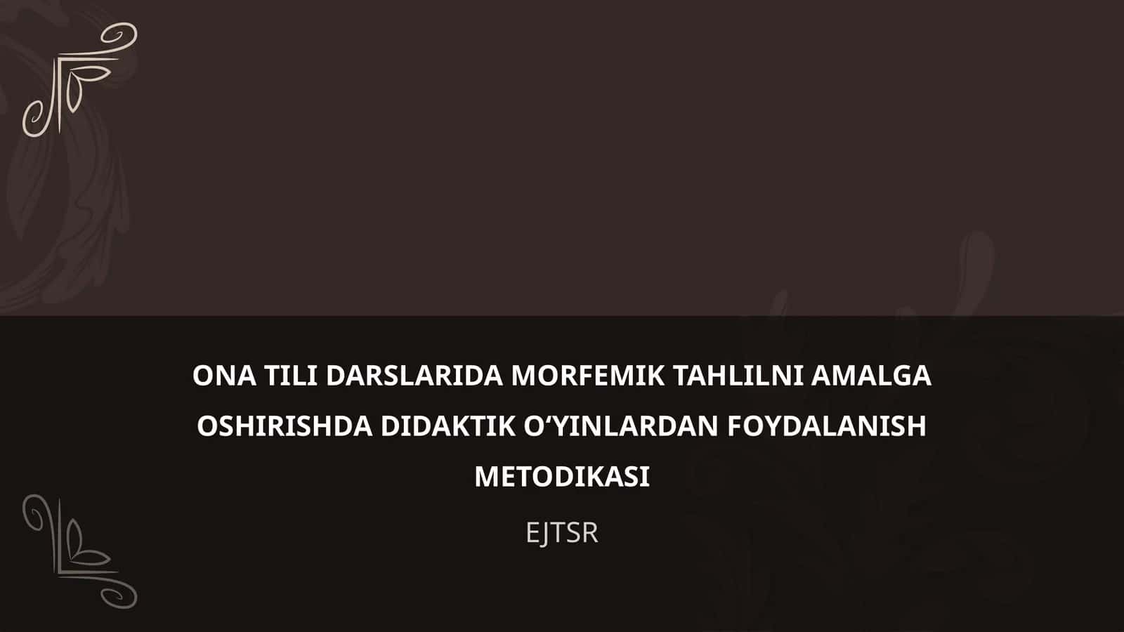 ONA TILI DARSLARIDA MORFEMIK TAHLILNI AMALGA OSHIRISHDA DIDAKTIK O‘YINLARDAN FOYDALANISH METODIKASI