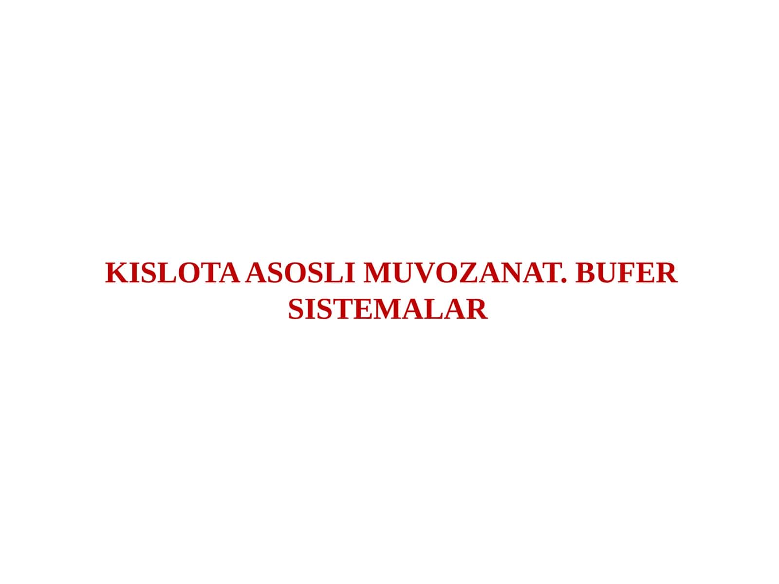 KISLOTA ASOSLI MUVOZANAT. BUFER SISTEMALAR