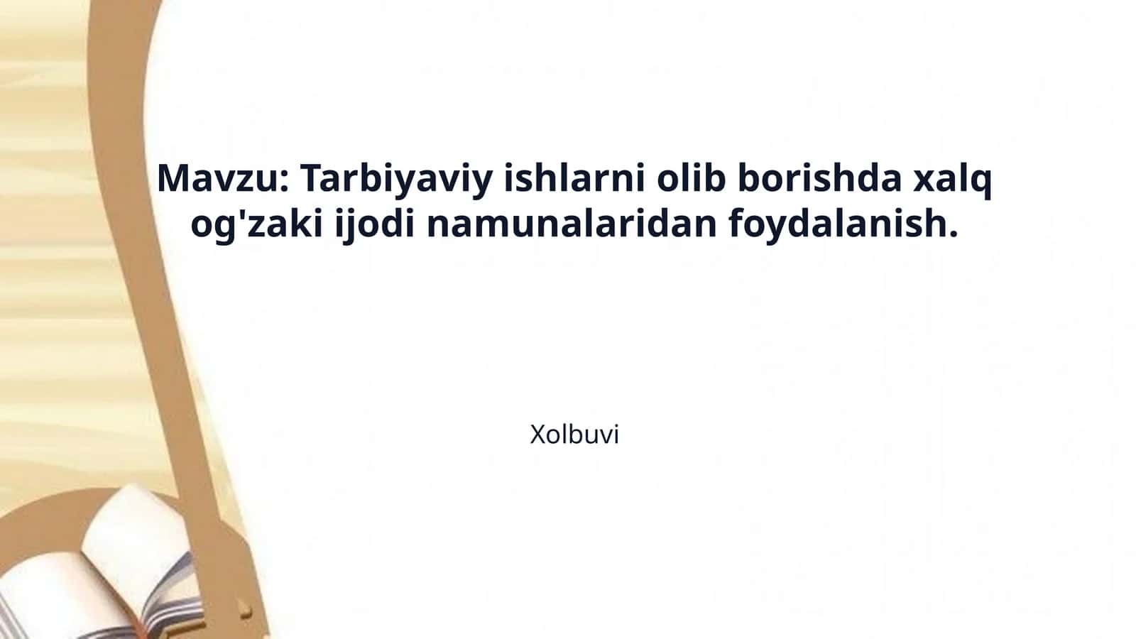 Mavzu: Tarbiyaviy ishlarni olib borishda xalq og'zaki ijodi namunalaridan foydalanish.