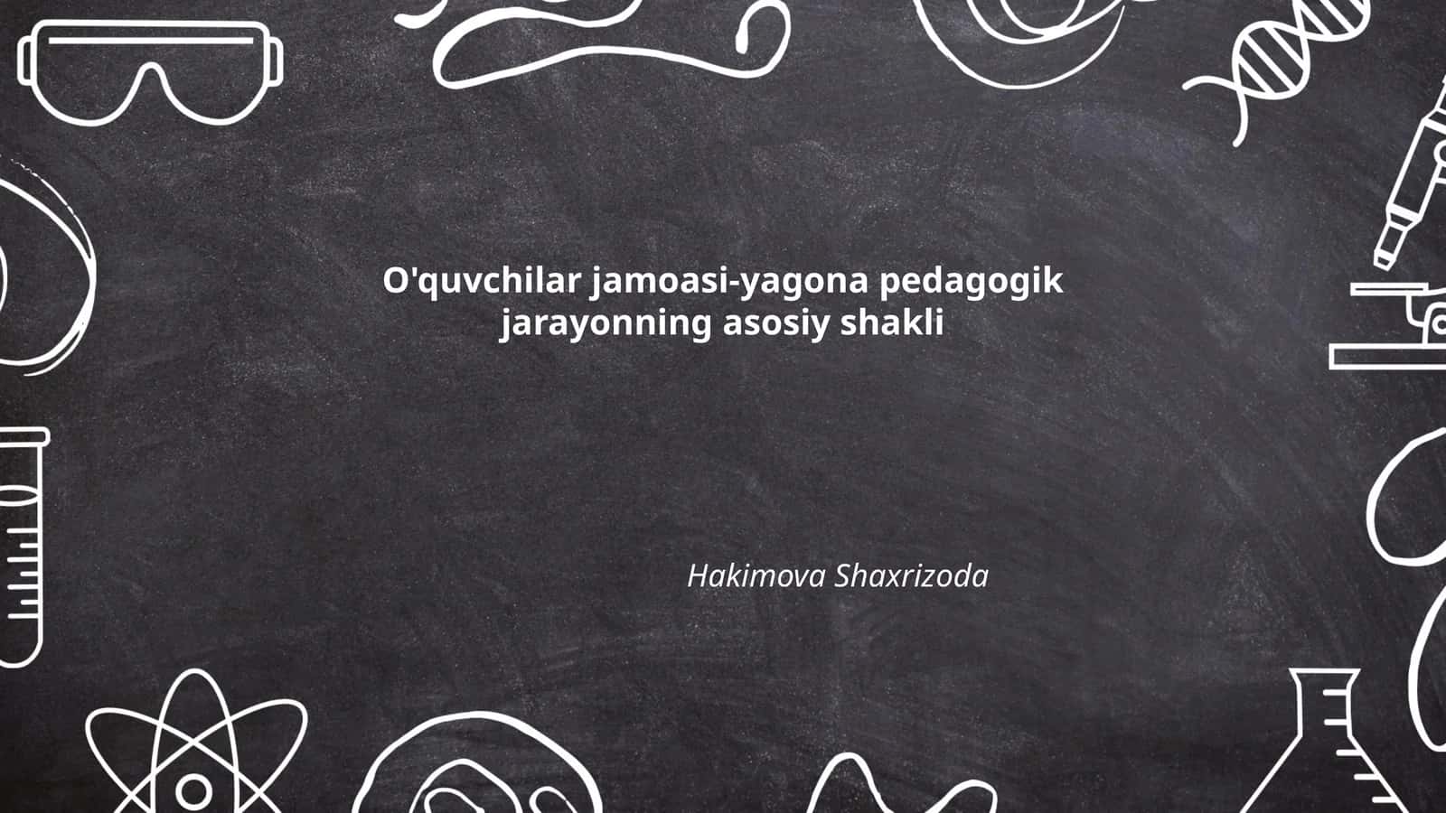 O'quvchilar jamoasi-yagona pedagogik jarayonning asosiy shakli