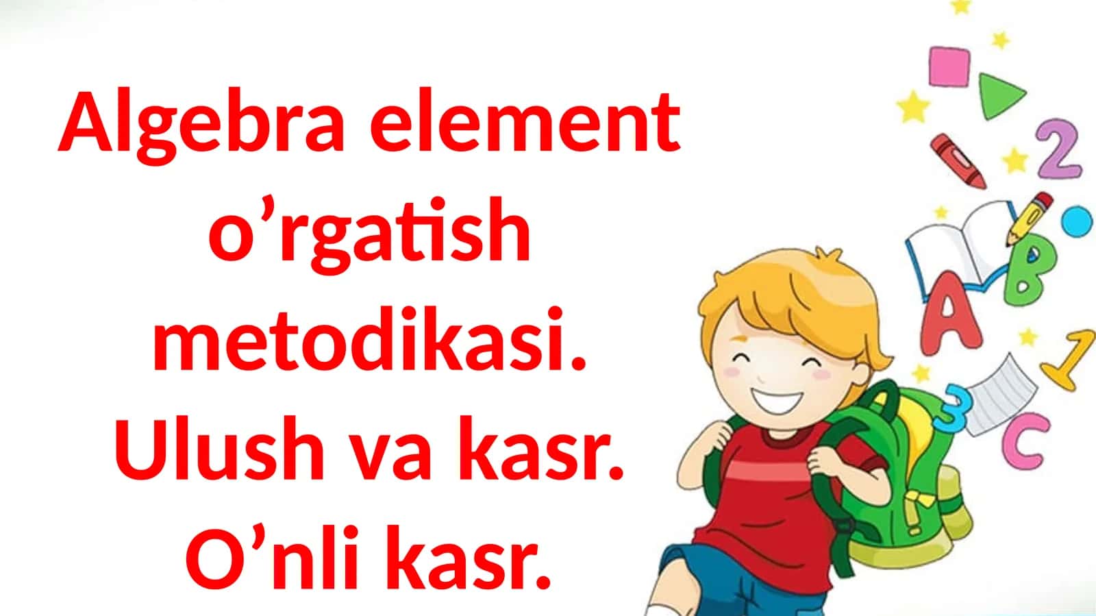 Algebra element o’rgatish metodikasi. Ulush va kasr.O’nli kasr