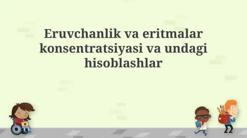 Eruvchanlik va eritmalar konsentratsiyasi va undagi hisoblashlar