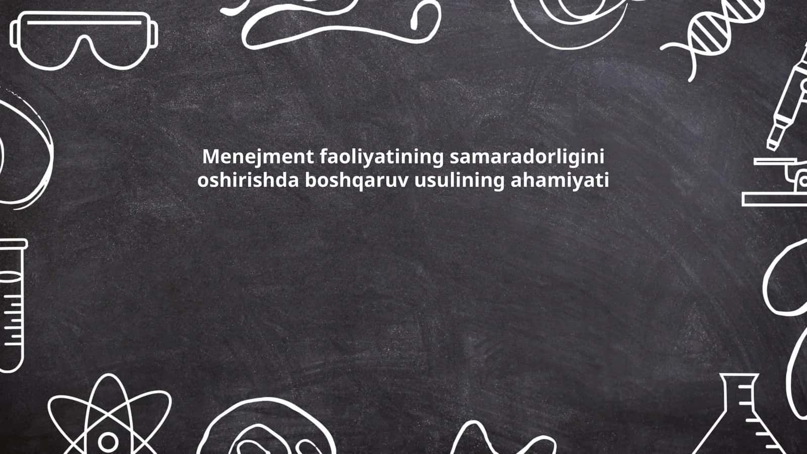 Menejment faoliyatining samaradorligini oshirishda boshqaruv usulining ahamiyati