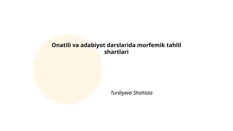 Onatili va adabiyot darslarida morfemik tahlil shartlari