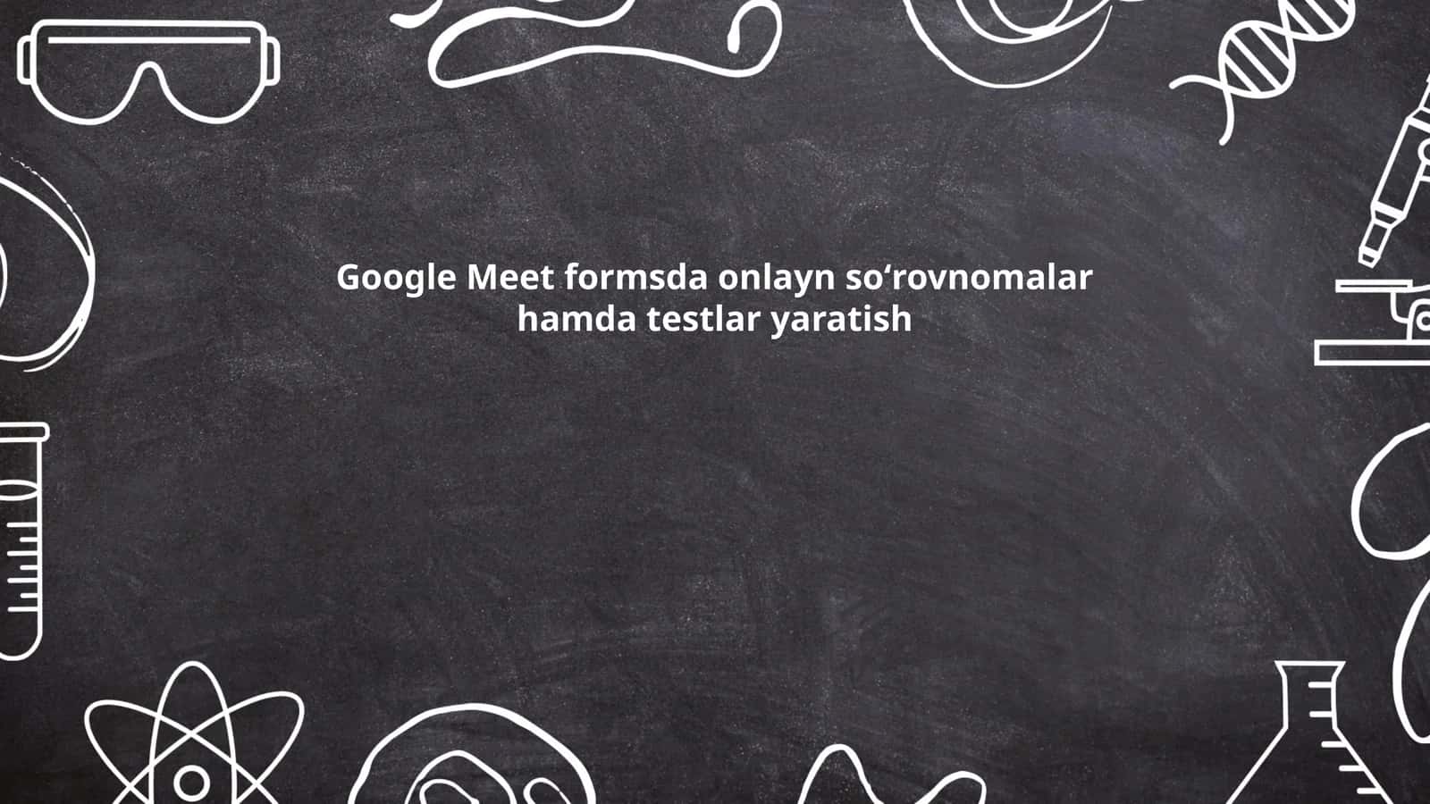 Google Meet formsda onlayn soʻrovnomalar hamda testlar yaratish