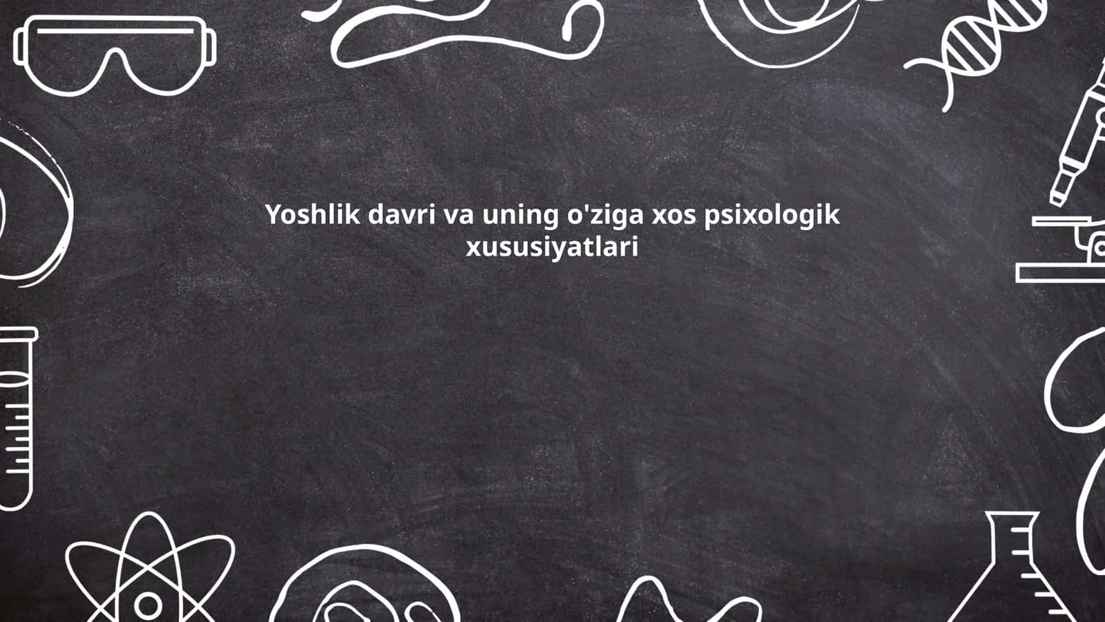 Yoshlik davri va uning o'ziga xos psixologik xususiyatlari