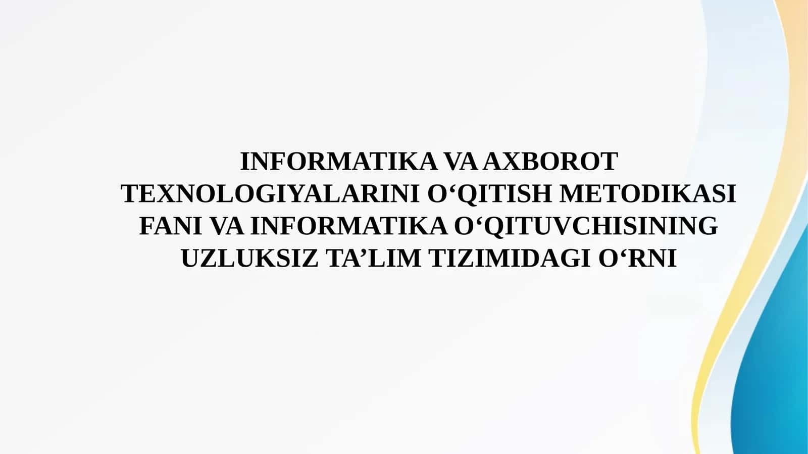 INFORMATIKA VA AXBOROT TEXNOLOGIYALARINI O‘QITISH METODIKASI FANI VA INFORMATIKA O‘QITUVCHISINING UZLUKSIZ TA’LIM TIZIMIDAGI O‘RNI