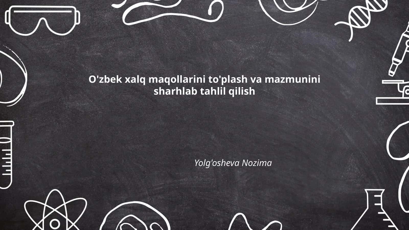 O'zbek xalq maqollarini to'plash va mazmunini sharhlab tahlil qilish