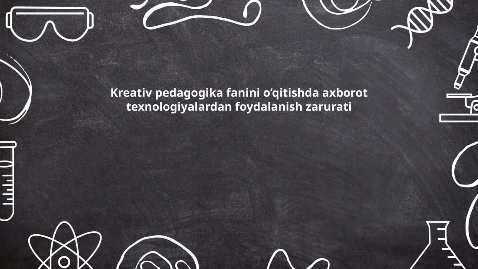Kreativ pedagogika fanini o’qitishda axborot texnologiyalardan foydalanish zarurati