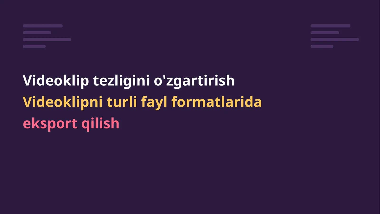 Videoklip tezligini o'zgartirish. Videoklipni turli fayl formatlarida eksport qilish.