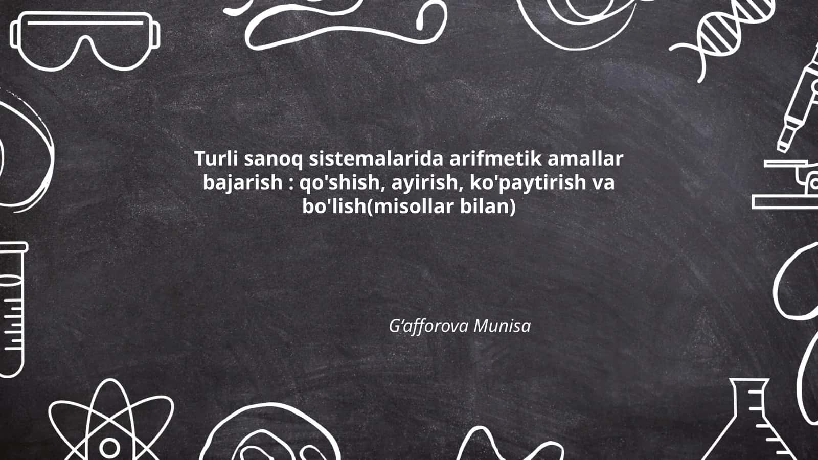 Turli sanoq sistemalarida arifmetik amallar bajarish: qo'shish, ayirish, ko'paytirish va bo'lish(misollar bilan)