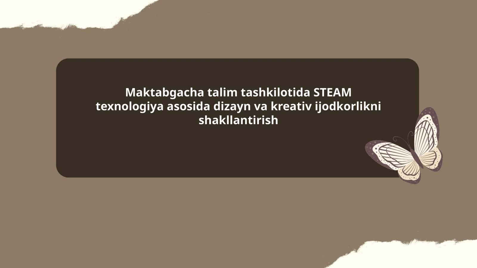 Maktabgacha talim tashkilotida STEAM texnologiya asosida dizayn va kreativ ijodkorlikni shakllantirish