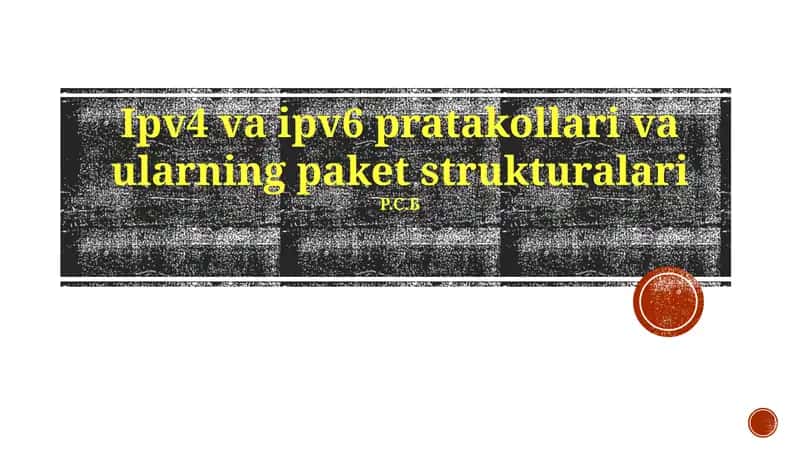 IPv4 va ipv6 pratakollari va ularning paket strukturalari